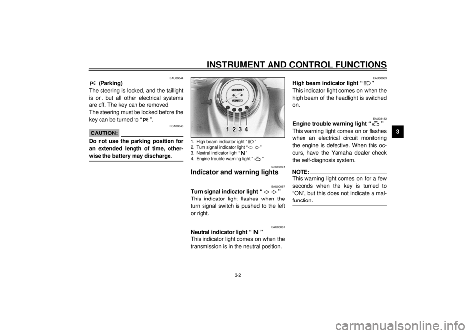 YAMAHA XVS650 2001  Owners Manual INSTRUMENT AND CONTROL FUNCTIONS
3-2
3
EAU00044
 (Parking)
The steering is locked, and the taillight
is on, but all other electrical systems
are off. The key can be removed.
The steering must be locke