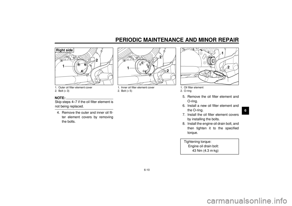 YAMAHA XVS650A 2001 Owners Manual PERIODIC MAINTENANCE AND MINOR REPAIR
6-10
6
NOTE:_ Skip steps 4–7 if the oil filter element is
not being replaced. _4. Remove the outer and inner oil fil-
ter element covers by removing
the bolts.5 YAMAHA XVS650A 2001 Owners Manual PERIODIC MAINTENANCE AND MINOR REPAIR
6-10
6
NOTE:_ Skip steps 4–7 if the oil filter element is
not being replaced. _4. Remove the outer and inner oil fil-
ter element covers by removing
the bolts.5