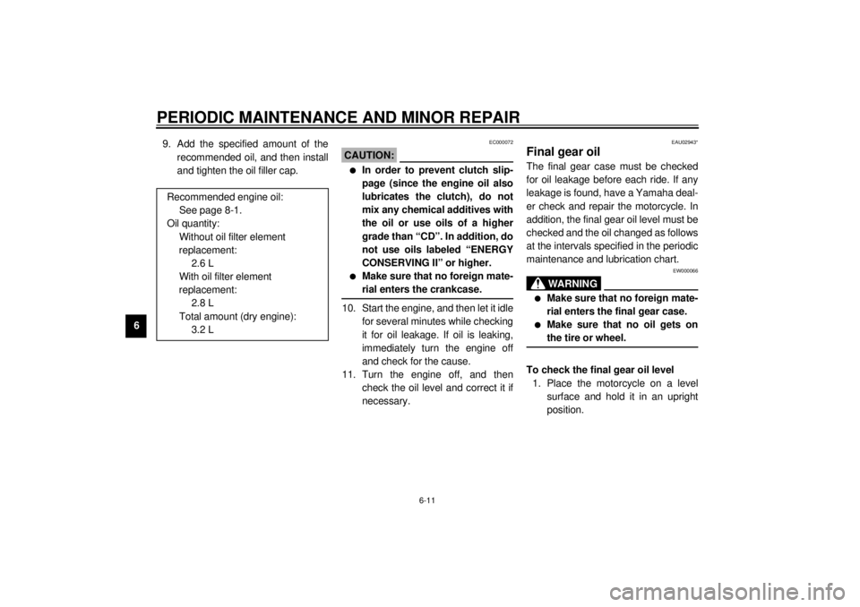 YAMAHA XVS650 2001  Owners Manual PERIODIC MAINTENANCE AND MINOR REPAIR
6-11
69. Add the specified amount of the
recommended oil, and then install
and tighten the oil filler cap.
EC000072
CAUTION:_ l
In order to prevent clutch slip-
p