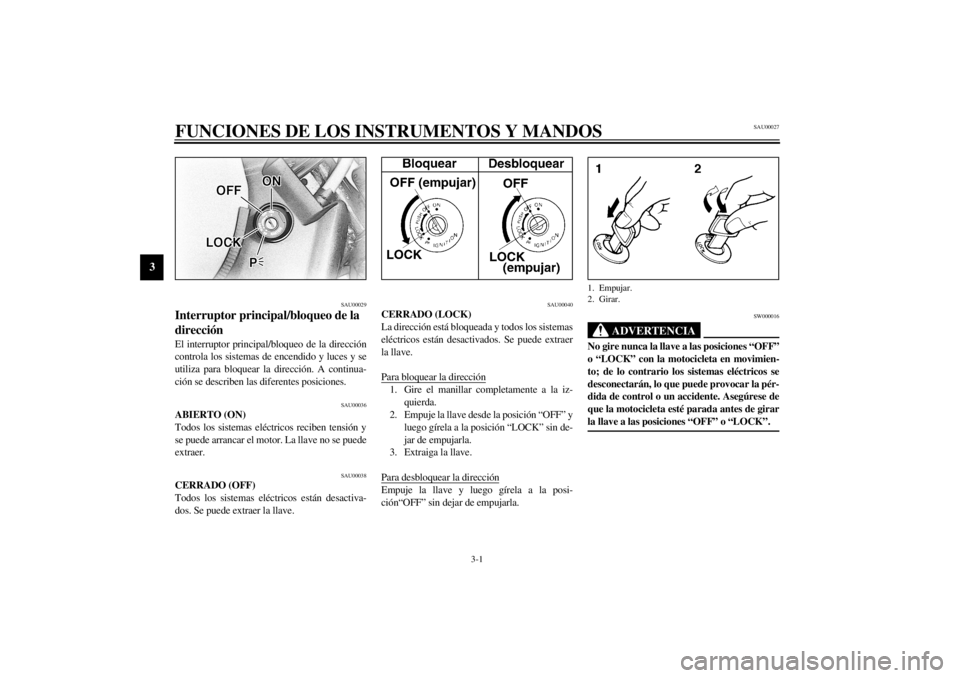 YAMAHA XVS650 2001  Manuale de Empleo (in Spanish) 3-1
3
SAU00027
3-FUNCIONES DE LOS INSTRUMENTOS Y MANDOS
SAU00029
Interruptor principal/bloqueo de la 
dirección El interruptor principal/bloqueo de la dirección
controla los sistemas de encendido y 