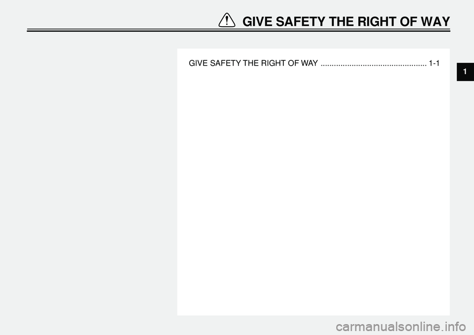 YAMAHA XVS650A 2001  Owners Manual  
GIVE SAFETY THE RIGHT OF WAY  ................................................ 1-1 
GIVE SAFETY THE RIGHT OF WAY 
1 