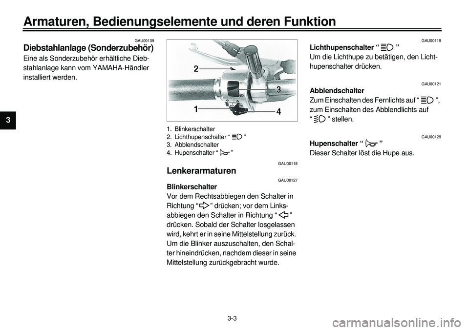 YAMAHA XVS650A 2001 Betriebsanleitungen (in German)
3-3
Armaturen, Bedienungselemente und deren Funktion
1
2
3
4
5
6
7
8
9
GAU00109
Diebstahlanlage (Sonderzubehör)
Eine als Sonderzubehör erhältliche Dieb-
stahlanlage kann vom YAMAHA-Händler YAMAHA XVS650A 2001 Betriebsanleitungen (in German)
3-3
Armaturen, Bedienungselemente und deren Funktion
1
2
3
4
5
6
7
8
9
GAU00109
Diebstahlanlage (Sonderzubehör)
Eine als Sonderzubehör erhältliche Dieb-
stahlanlage kann vom YAMAHA-Händler