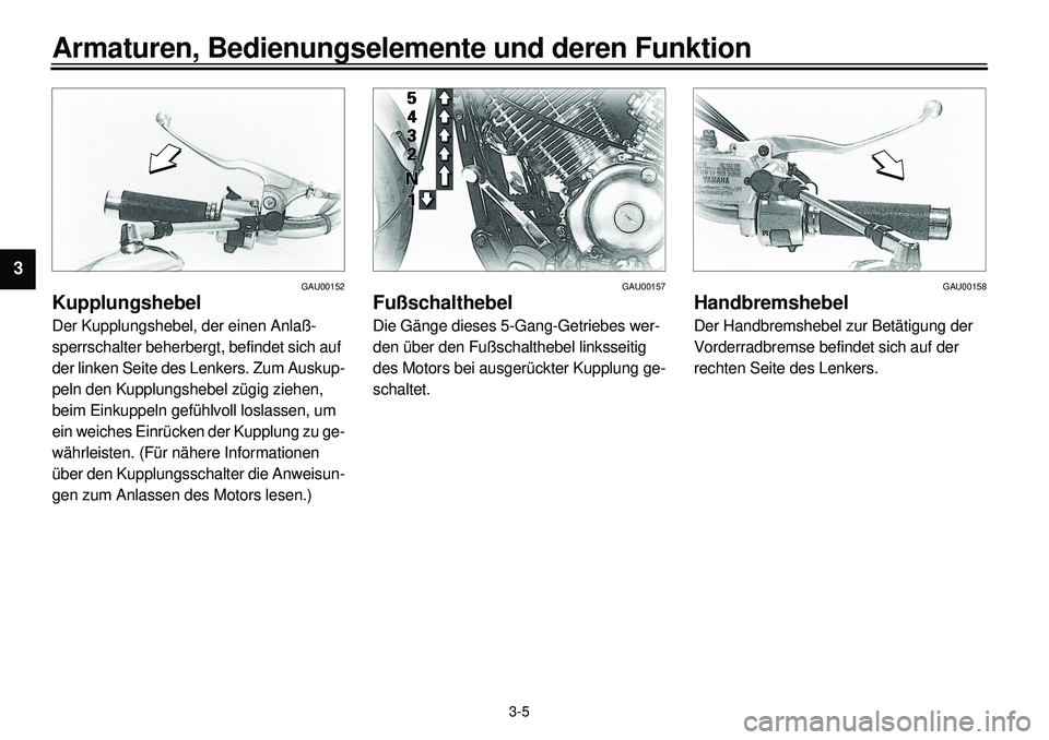 YAMAHA XVS650A 2001 Betriebsanleitungen (in German)
3-5
Armaturen, Bedienungselemente und deren Funktion
1
2
3
4
5
6
7
8
9
GAU00152
Kupplungshebel
Der Kupplungshebel, der einen Anlaß-
sperrschalter beherbergt, befindet sich auf
der linken Sei YAMAHA XVS650A 2001 Betriebsanleitungen (in German)
3-5
Armaturen, Bedienungselemente und deren Funktion
1
2
3
4
5
6
7
8
9
GAU00152
Kupplungshebel
Der Kupplungshebel, der einen Anlaß-
sperrschalter beherbergt, befindet sich auf
der linken Sei