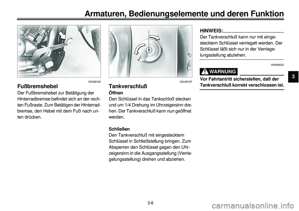 YAMAHA XVS650A 2001 Betriebsanleitungen (in German)
3-6
Armaturen, Bedienungselemente und deren Funktion
1
2
3
4
5
6
7
8
9
GAU00162
Fußbremshebel
Der Fußbremshebel zur Betätigung der
Hinterradbremse befindet sich an der rech-
ten Fußraste. YAMAHA XVS650A 2001 Betriebsanleitungen (in German)
3-6
Armaturen, Bedienungselemente und deren Funktion
1
2
3
4
5
6
7
8
9
GAU00162
Fußbremshebel
Der Fußbremshebel zur Betätigung der
Hinterradbremse befindet sich an der rech-
ten Fußraste.