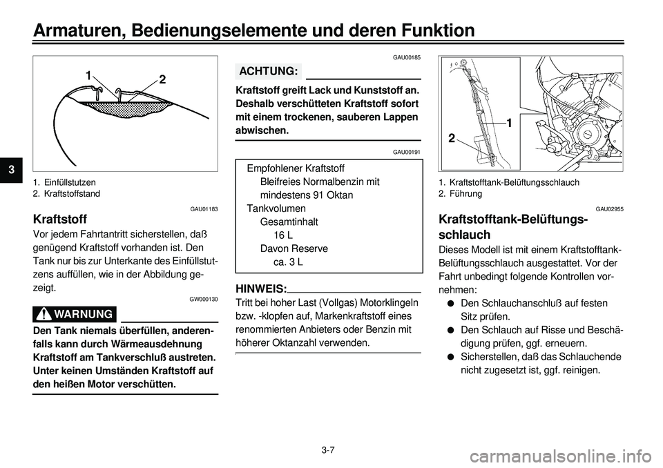 YAMAHA XVS650A 2001 Betriebsanleitungen (in German)
3-7
Armaturen, Bedienungselemente und deren Funktion
1
2
3
4
5
6
7
8
9
1. Einfüllstutzen
2. Kraftstoffstand
GAU01183
Kraftstoff
Vor jedem Fahrtantritt sicherstellen, daß
genügend Kraftsto YAMAHA XVS650A 2001 Betriebsanleitungen (in German)
3-7
Armaturen, Bedienungselemente und deren Funktion
1
2
3
4
5
6
7
8
9
1. Einfüllstutzen
2. Kraftstoffstand
GAU01183
Kraftstoff
Vor jedem Fahrtantritt sicherstellen, daß
genügend Kraftsto