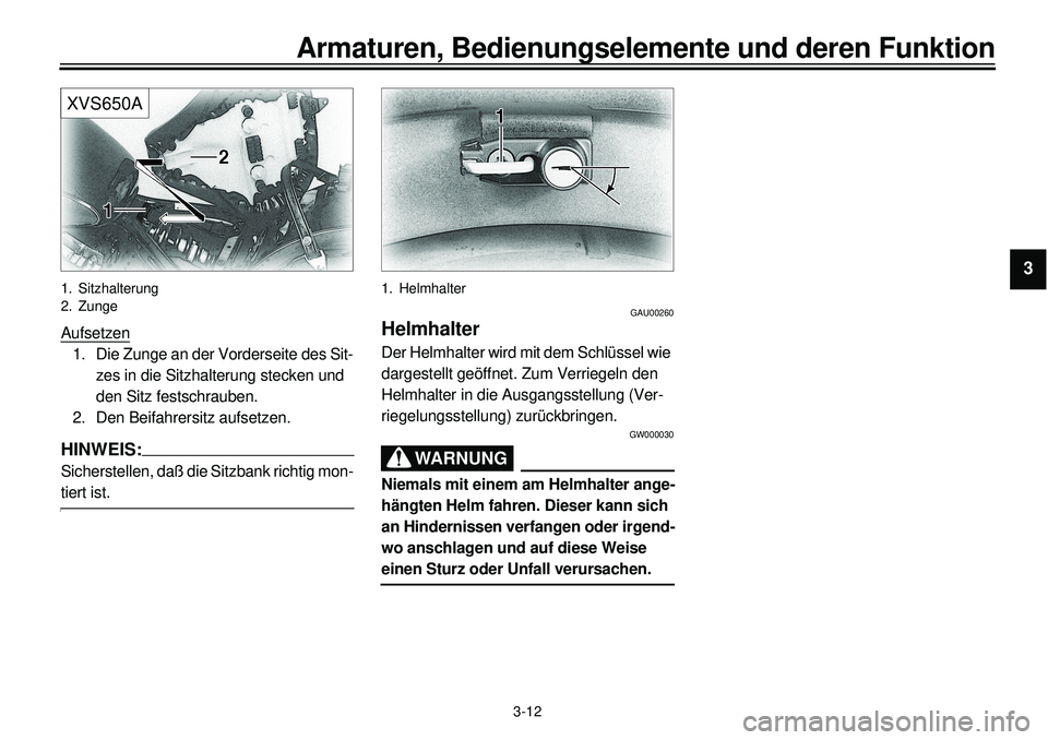 YAMAHA XVS650A 2001 Betriebsanleitungen (in German)
3-12
Armaturen, Bedienungselemente und deren Funktion
1
2
3
4
5
6
7
8
9
XVS650A
1. Sitzhalterung
2. Zunge
Aufsetzen
1. Die Zunge an der Vorderseite des Sit-
zes in die Sitzhalterung stecken und YAMAHA XVS650A 2001 Betriebsanleitungen (in German)
3-12
Armaturen, Bedienungselemente und deren Funktion
1
2
3
4
5
6
7
8
9
XVS650A
1. Sitzhalterung
2. Zunge
Aufsetzen
1. Die Zunge an der Vorderseite des Sit-
zes in die Sitzhalterung stecken und