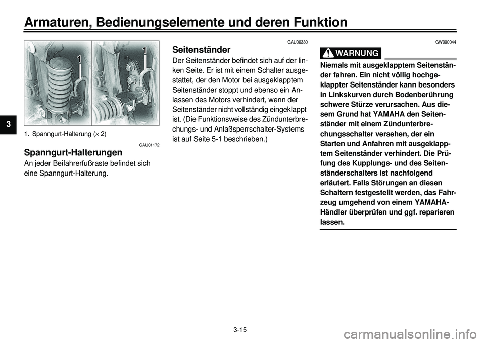 YAMAHA XVS650A 2001 Betriebsanleitungen (in German) 3-15
Armaturen, Bedienungselemente und deren Funktion
1
23
4
5
6
7
8
9
1. Spanngurt-Halterung (´ 2)
GAU01172
Spanngurt-HalterungenAn jeder Beifahrerfußraste befindet sich
eine Spanngurt-Halterung. YAMAHA XVS650A 2001 Betriebsanleitungen (in German) 3-15
Armaturen, Bedienungselemente und deren Funktion
1
23
4
5
6
7
8
9
1. Spanngurt-Halterung (´ 2)
GAU01172
Spanngurt-HalterungenAn jeder Beifahrerfußraste befindet sich
eine Spanngurt-Halterung.