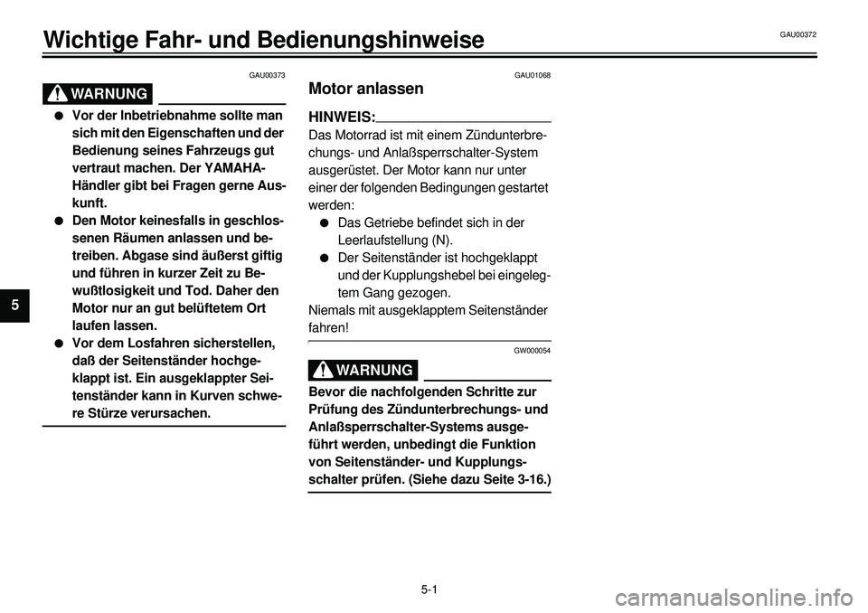 YAMAHA XVS650A 2001 Betriebsanleitungen (in German)
5-1
Wichtige Fahr- und Bedienungshinweise
1
2
3
45
6
7
8
9
GAU00373
WARNUNG
l
Vor der Inbetriebnahme sollte man
sich mit den Eigenschaften und der
Bedienung seines Fahrzeugs gut
vertraut ma YAMAHA XVS650A 2001 Betriebsanleitungen (in German)
5-1
Wichtige Fahr- und Bedienungshinweise
1
2
3
45
6
7
8
9
GAU00373
WARNUNG
l
Vor der Inbetriebnahme sollte man
sich mit den Eigenschaften und der
Bedienung seines Fahrzeugs gut
vertraut ma