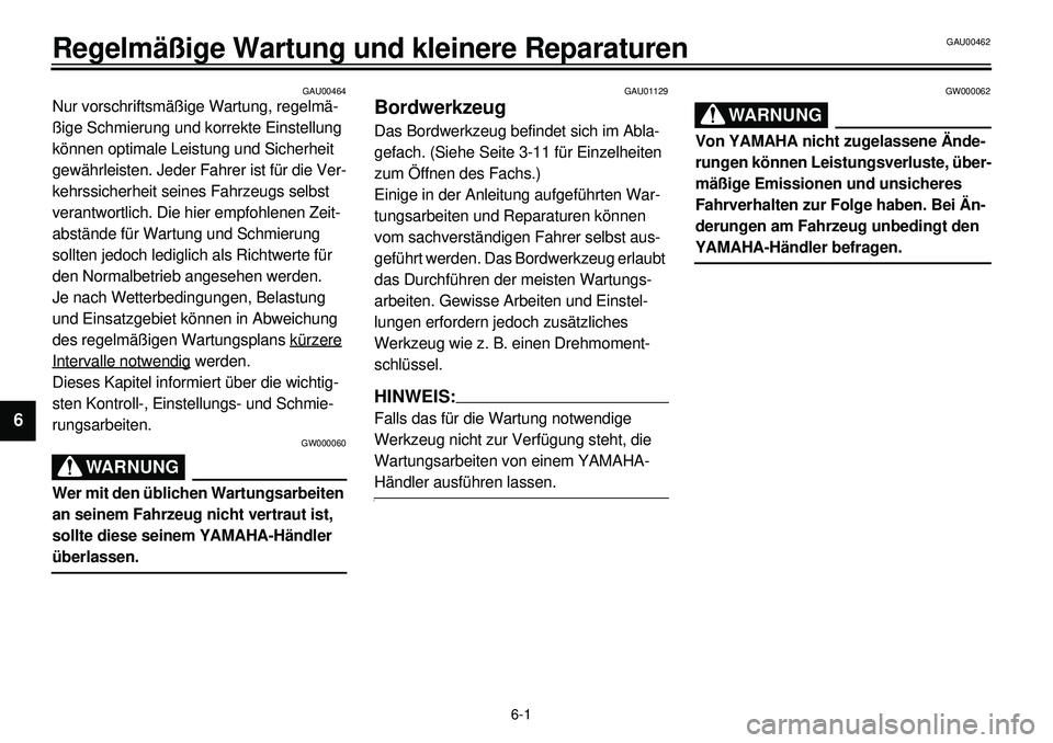 YAMAHA XVS650A 2001 Betriebsanleitungen (in German)
6-1
Regelmäßige Wartung und kleinere Reparaturen
1
2
3
4
56
7
8
9
GAU00462
GAU00464
Nur vorschriftsmäßige Wartung, regelmä-
ßige Schmierung und korrekte Einstellung
können optimale Leist YAMAHA XVS650A 2001 Betriebsanleitungen (in German)
6-1
Regelmäßige Wartung und kleinere Reparaturen
1
2
3
4
56
7
8
9
GAU00462
GAU00464
Nur vorschriftsmäßige Wartung, regelmä-
ßige Schmierung und korrekte Einstellung
können optimale Leist