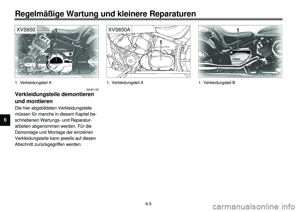 YAMAHA XVS650 2000 Betriebsanleitungen (in German)
6-5
Regelmäßige Wartung und kleinere Reparaturen
1
2
3
4
5
6
7
8
9
XVS650
1. Verkleidungsteil A
GAU01122
Verkleidungsteile demontieren
und montieren
Die hier abgebildeten Verkleidungsteile YAMAHA XVS650 2000 Betriebsanleitungen (in German)
6-5
Regelmäßige Wartung und kleinere Reparaturen
1
2
3
4
5
6
7
8
9
XVS650
1. Verkleidungsteil A
GAU01122
Verkleidungsteile demontieren
und montieren
Die hier abgebildeten Verkleidungsteile