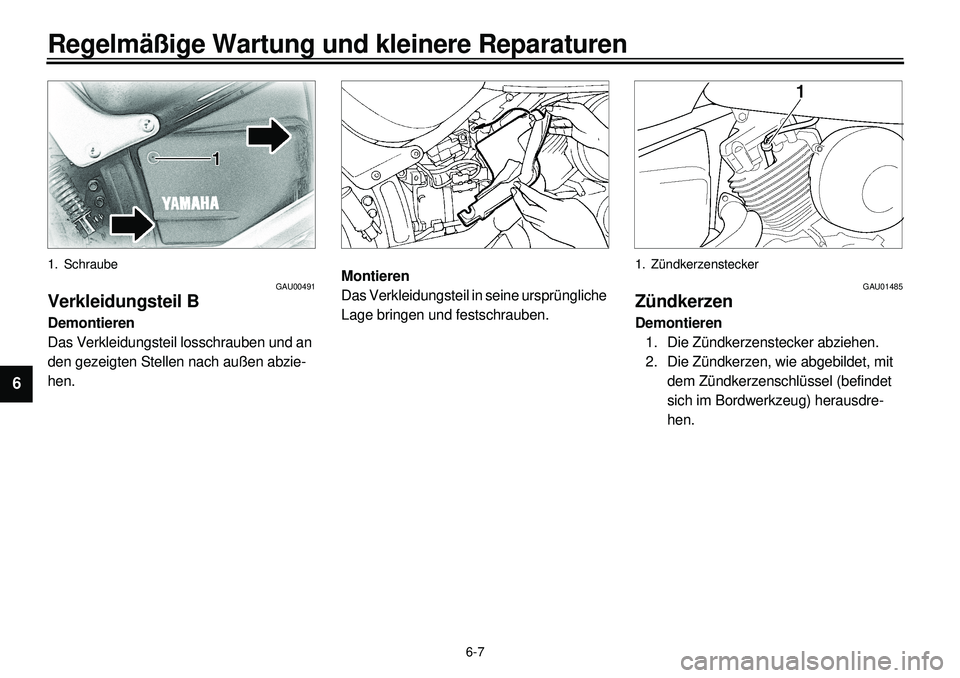 YAMAHA XVS650 2000 Betriebsanleitungen (in German)
6-7
Regelmäßige Wartung und kleinere Reparaturen
1
2
3
4
5
6
7
8
9
1. Schraube
GAU00491
Verkleidungsteil B
Demontieren
Das Verkleidungsteil losschrauben und an
den gezeigten Stellen nach YAMAHA XVS650 2000 Betriebsanleitungen (in German)
6-7
Regelmäßige Wartung und kleinere Reparaturen
1
2
3
4
5
6
7
8
9
1. Schraube
GAU00491
Verkleidungsteil B
Demontieren
Das Verkleidungsteil losschrauben und an
den gezeigten Stellen nach