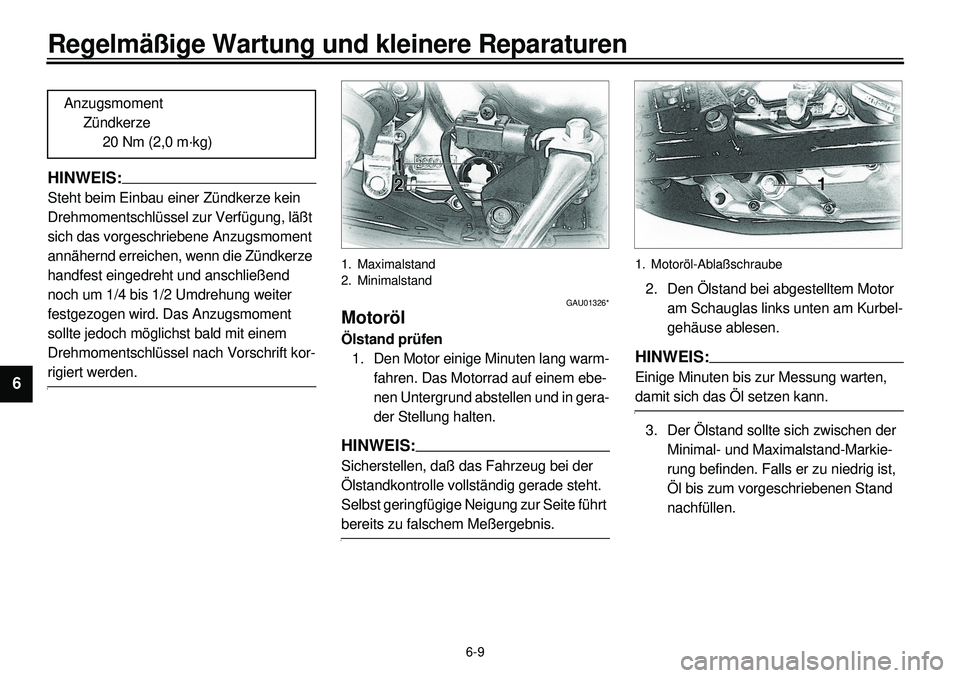 YAMAHA XVS650 2000 Betriebsanleitungen (in German)
6-9
Regelmäßige Wartung und kleinere Reparaturen
1
2
3
4
5
6
7
8
9
HINWEIS:
Steht beim Einbau einer Zündkerze kein
Drehmomentschlüssel zur Verfügung, läßt
sich das vorgeschriebene Anzug YAMAHA XVS650 2000 Betriebsanleitungen (in German)
6-9
Regelmäßige Wartung und kleinere Reparaturen
1
2
3
4
5
6
7
8
9
HINWEIS:
Steht beim Einbau einer Zündkerze kein
Drehmomentschlüssel zur Verfügung, läßt
sich das vorgeschriebene Anzug