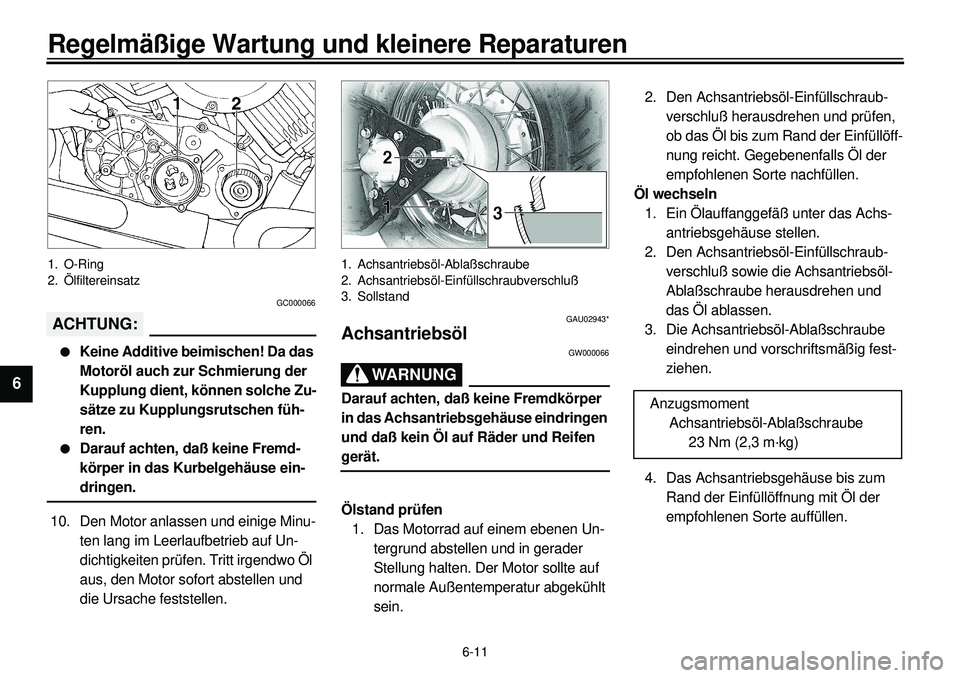 YAMAHA XVS650 2000 Betriebsanleitungen (in German)
6-11
Regelmäßige Wartung und kleinere Reparaturen
1
2
3
4
5
6
7
8
9
1. O-Ring
2. Ölfiltereinsatz
GC000066
ACHTUNG:
l
Keine Additive beimischen! Da das
Motoröl auch zur Schmierung der
K YAMAHA XVS650 2000 Betriebsanleitungen (in German)
6-11
Regelmäßige Wartung und kleinere Reparaturen
1
2
3
4
5
6
7
8
9
1. O-Ring
2. Ölfiltereinsatz
GC000066
ACHTUNG:
l
Keine Additive beimischen! Da das
Motoröl auch zur Schmierung der
K