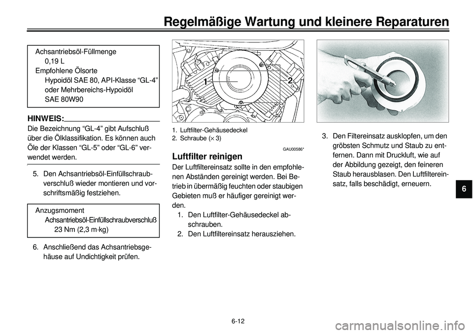 YAMAHA XVS650 2000 Betriebsanleitungen (in German)
6-12
Regelmäßige Wartung und kleinere Reparaturen
1
2
3
4
56
7
8
9
HINWEIS:
Die Bezeichnung “GL-4” gibt Aufschluß
über die Ölklassifikation. Es können auch
Öle der Klassen “GL-5 YAMAHA XVS650 2000 Betriebsanleitungen (in German)
6-12
Regelmäßige Wartung und kleinere Reparaturen
1
2
3
4
56
7
8
9
HINWEIS:
Die Bezeichnung “GL-4” gibt Aufschluß
über die Ölklassifikation. Es können auch
Öle der Klassen “GL-5