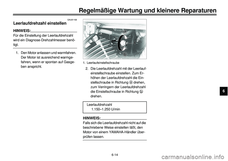 YAMAHA XVS650 2000 Betriebsanleitungen (in German) 6-14
Regelmäßige Wartung und kleinere Reparaturen
1
2
3
4
56
7
8
9
GAU01168
Leerlaufdrehzahl einstellenHINWEIS:Für die Einstellung der Leerlaufdrehzahl
wird ein Diagnose-Drehzahlmesser benö-tigt. YAMAHA XVS650 2000 Betriebsanleitungen (in German) 6-14
Regelmäßige Wartung und kleinere Reparaturen
1
2
3
4
56
7
8
9
GAU01168
Leerlaufdrehzahl einstellenHINWEIS:Für die Einstellung der Leerlaufdrehzahl
wird ein Diagnose-Drehzahlmesser benö-tigt.
