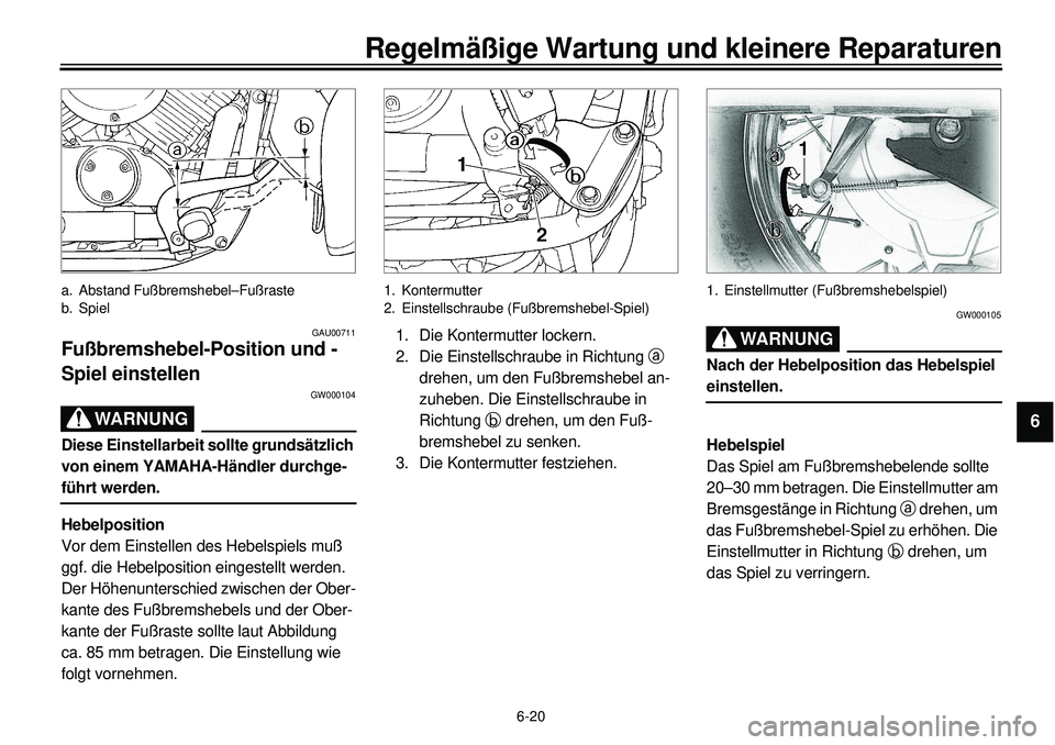 YAMAHA XVS650 2000  Betriebsanleitungen (in German) 6-20
Regelmäßige Wartung und kleinere Reparaturen
1
2
3
4
56
7
8
9
a. Abstand Fußbremshebel–Fußraste
b. Spiel
GAU00711
Fußbremshebel-Position und -
Spiel einstellen
GW000104
WARNUNG
Diese Einst