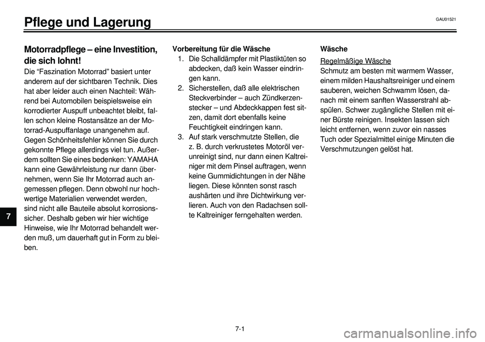 YAMAHA XVS650 2000  Betriebsanleitungen (in German)  
7-1 
Pflege und Lagerung 
1
2
3
4
5
67 
Motorradpflege – eine Investition, 
die sich lohnt! 
Die “Faszination Motorrad” basiert unter 
anderem auf der sichtbaren Technik. Dies 
hat aber leider