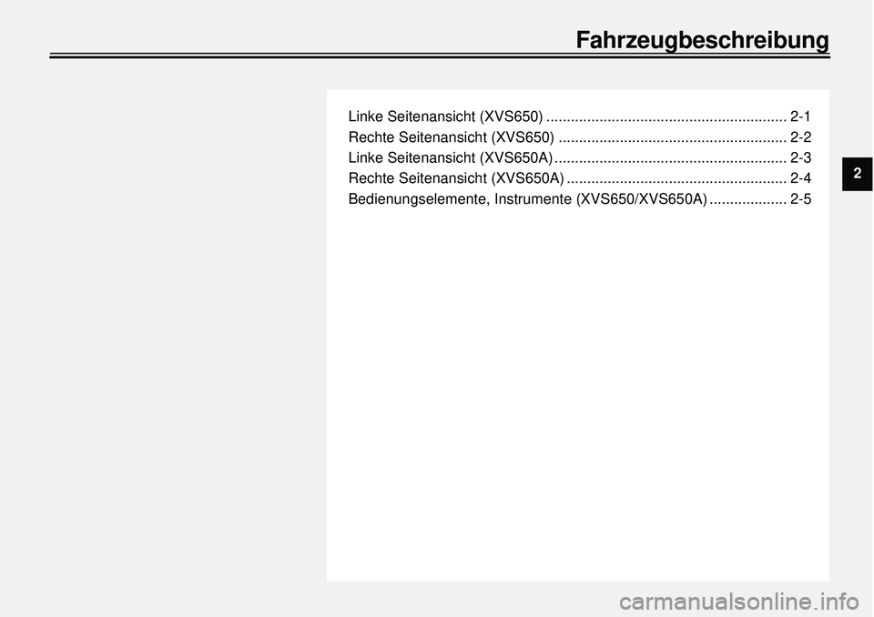 YAMAHA XVS650 2000  Betriebsanleitungen (in German)  
Linke Seitenansicht (XVS650) ........................................................... 2-1
Rechte Seitenansicht (XVS650) ........................................................ 2-2
Linke Seitenan