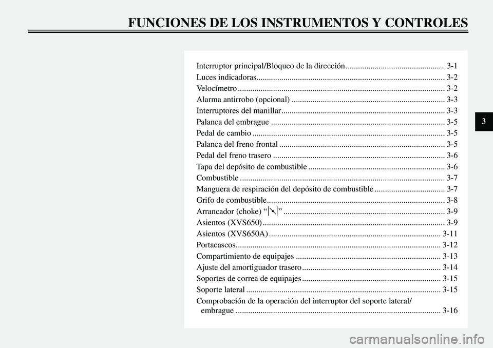 YAMAHA XVS650 2000 Manuale de Empleo (in Spanish)
Interruptor principal/Bloqueo de la dirección ................................................ 3-1
Luces indicadoras................................................................................. YAMAHA XVS650 2000 Manuale de Empleo (in Spanish)
Interruptor principal/Bloqueo de la dirección ................................................ 3-1
Luces indicadoras.................................................................................