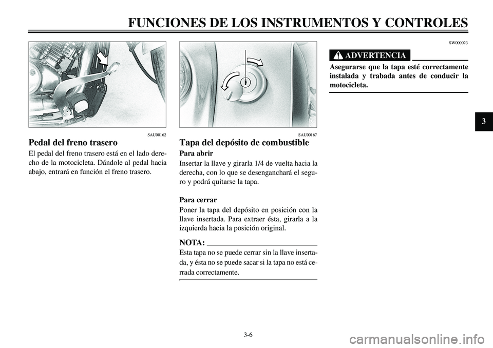 YAMAHA XVS650 2000 Manuale de Empleo (in Spanish)
3-6
FUNCIONES DE LOS INSTRUMENTOS Y CONTROLES
1
2
3
4
5
6
7
8
9
SAU00162
Pedal del freno trasero
El pedal del freno trasero está en el lado dere-
cho de la motocicleta. Dándole al pedal haci YAMAHA XVS650 2000 Manuale de Empleo (in Spanish)
3-6
FUNCIONES DE LOS INSTRUMENTOS Y CONTROLES
1
2
3
4
5
6
7
8
9
SAU00162
Pedal del freno trasero
El pedal del freno trasero está en el lado dere-
cho de la motocicleta. Dándole al pedal haci