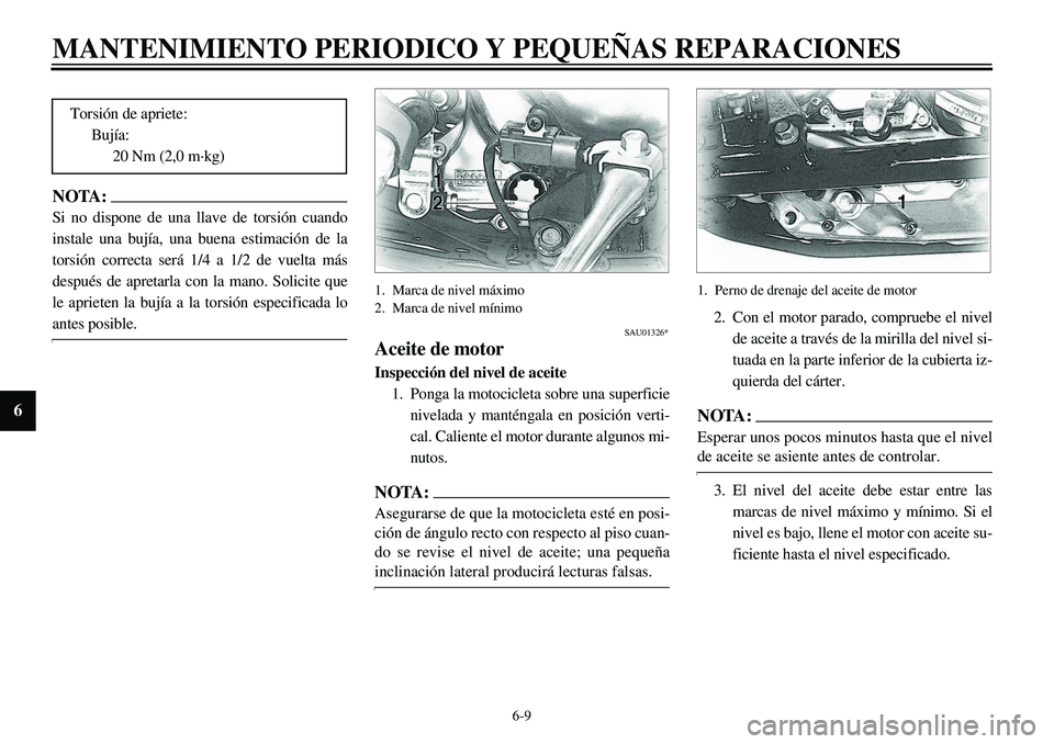 YAMAHA XVS650 2000 Manuale de Empleo (in Spanish)
6-9
MANTENIMIENTO PERIODICO Y PEQUEÑAS REPARACIONES
6
NOTA:
Si no dispone de una llave de torsión cuando
instale una bujía, una buena estimación de la
torsión correcta será 1/4 a 1/2 de vu YAMAHA XVS650 2000 Manuale de Empleo (in Spanish)
6-9
MANTENIMIENTO PERIODICO Y PEQUEÑAS REPARACIONES
6
NOTA:
Si no dispone de una llave de torsión cuando
instale una bujía, una buena estimación de la
torsión correcta será 1/4 a 1/2 de vu