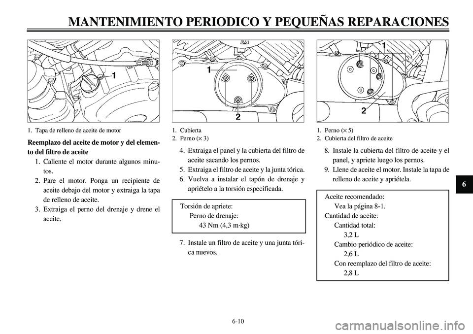 YAMAHA XVS650 2000 Manuale de Empleo (in Spanish)
6-10
MANTENIMIENTO PERIODICO Y PEQUEÑAS REPARACIONES
1
2
3
4
5
6
7
8
9
1. Tapa de relleno de aceite de motor
Reemplazo del aceite de motor y del elemen-
to del filtro de aceite
1. Caliente el YAMAHA XVS650 2000 Manuale de Empleo (in Spanish)
6-10
MANTENIMIENTO PERIODICO Y PEQUEÑAS REPARACIONES
1
2
3
4
5
6
7
8
9
1. Tapa de relleno de aceite de motor
Reemplazo del aceite de motor y del elemen-
to del filtro de aceite
1. Caliente el