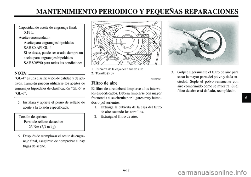 YAMAHA XVS650 2000 Manuale de Empleo (in Spanish)
6-12
MANTENIMIENTO PERIODICO Y PEQUEÑAS REPARACIONES
1
2
3
4
5
6
7
8
9
NOTA:
“GL-4” es una clasificación de calidad y de adi-
tivos. También pueden utilizarse los aceites de
engranajes hi YAMAHA XVS650 2000 Manuale de Empleo (in Spanish)
6-12
MANTENIMIENTO PERIODICO Y PEQUEÑAS REPARACIONES
1
2
3
4
5
6
7
8
9
NOTA:
“GL-4” es una clasificación de calidad y de adi-
tivos. También pueden utilizarse los aceites de
engranajes hi