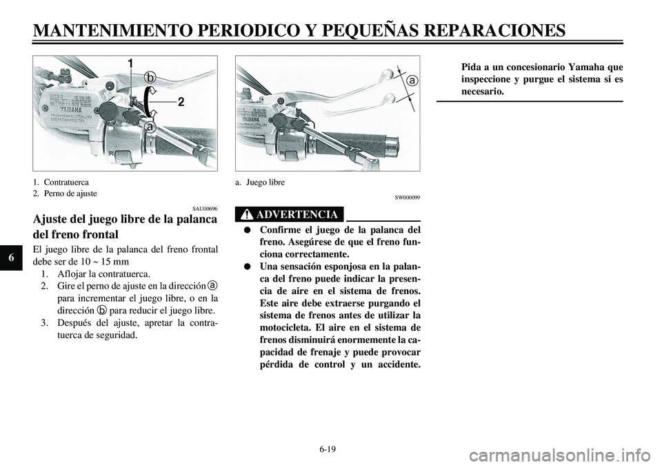 YAMAHA XVS650 2000 Manuale de Empleo (in Spanish) 6-19
MANTENIMIENTO PERIODICO Y PEQUEÑAS REPARACIONES
6
1. Contratuerca
2. Perno de ajuste
SAU00696
Ajuste del juego libre de la palanca
del freno frontalEl juego libre de la palanca del freno frontal YAMAHA XVS650 2000 Manuale de Empleo (in Spanish) 6-19
MANTENIMIENTO PERIODICO Y PEQUEÑAS REPARACIONES
6
1. Contratuerca
2. Perno de ajuste
SAU00696
Ajuste del juego libre de la palanca
del freno frontalEl juego libre de la palanca del freno frontal