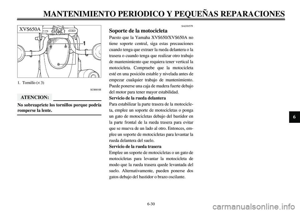 YAMAHA XVS650 2000 Manuale de Empleo (in Spanish) 6-30
MANTENIMIENTO PERIODICO Y PEQUEÑAS REPARACIONES
1
2
3
4
56
7
8
9
XVS650A1. Tornillo (´ 3)
SC000108
ATENCION:No sobreapriete los tornillos porque podríaromperse la lente.
SAU01579
Soporte de la YAMAHA XVS650 2000 Manuale de Empleo (in Spanish) 6-30
MANTENIMIENTO PERIODICO Y PEQUEÑAS REPARACIONES
1
2
3
4
56
7
8
9
XVS650A1. Tornillo (´ 3)
SC000108
ATENCION:No sobreapriete los tornillos porque podríaromperse la lente.
SAU01579
Soporte de la