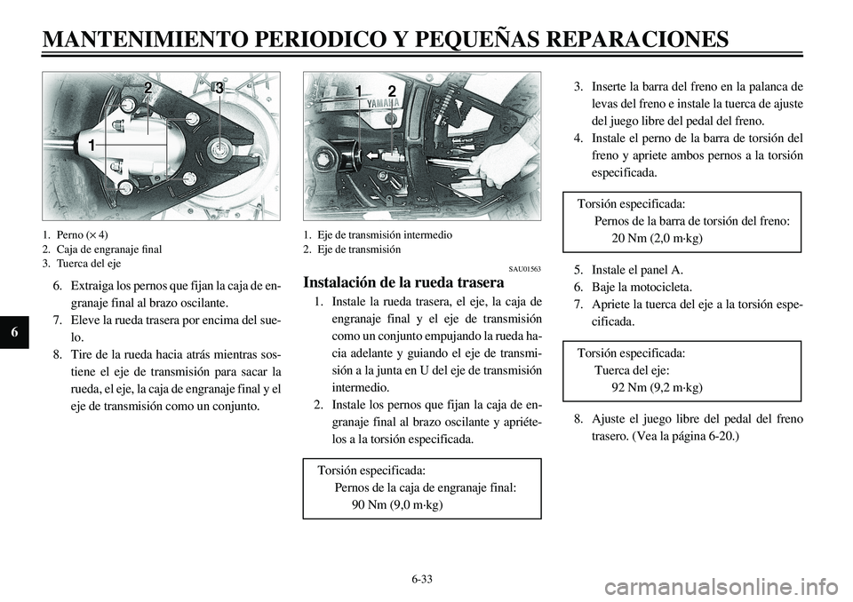 YAMAHA XVS650 2000 Manuale de Empleo (in Spanish) 6-33
MANTENIMIENTO PERIODICO Y PEQUEÑAS REPARACIONES
6
1. Perno (´ 4)
2. Caja de engranaje final
3. Tuerca del eje6. Extraiga los pernos que fijan la caja de en-
granaje final al brazo oscilante.
7 YAMAHA XVS650 2000 Manuale de Empleo (in Spanish) 6-33
MANTENIMIENTO PERIODICO Y PEQUEÑAS REPARACIONES
6
1. Perno (´ 4)
2. Caja de engranaje final
3. Tuerca del eje6. Extraiga los pernos que fijan la caja de en-
granaje final al brazo oscilante.
7