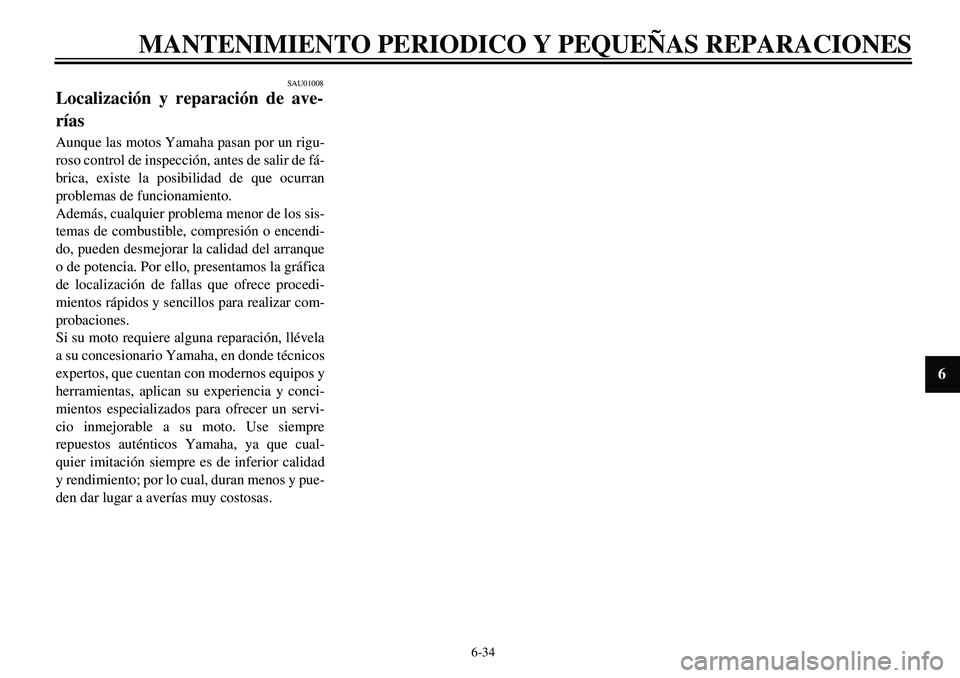 YAMAHA XVS650 2000 Manuale de Empleo (in Spanish) 6-34
MANTENIMIENTO PERIODICO Y PEQUEÑAS REPARACIONES
1
2
3
4
56
7
8
9
SAU01008
Localización y reparación de ave-
ríasAunque las motos Yamaha pasan por un rigu-
roso control de inspección, antes d YAMAHA XVS650 2000 Manuale de Empleo (in Spanish) 6-34
MANTENIMIENTO PERIODICO Y PEQUEÑAS REPARACIONES
1
2
3
4
56
7
8
9
SAU01008
Localización y reparación de ave-
ríasAunque las motos Yamaha pasan por un rigu-
roso control de inspección, antes d