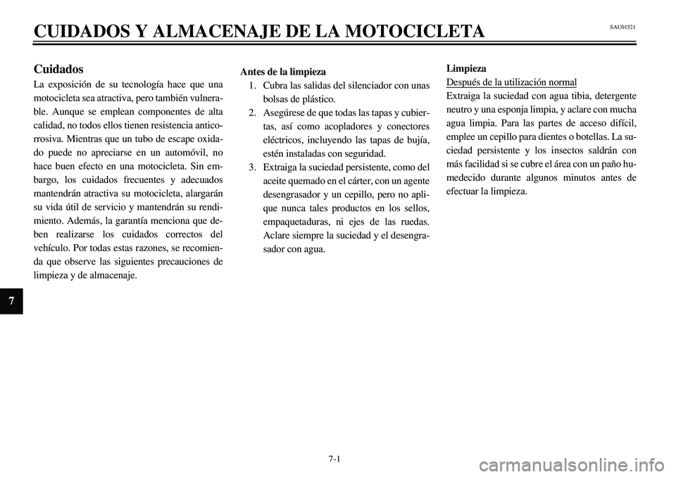 YAMAHA XVS650 2000 Manuale de Empleo (in Spanish)
7-1
CUIDADOS Y ALMACENAJE DE LA MOTOCICLETA 7
Cuidados
La exposición de su tecnología hace que una
motocicleta sea atractiva, pero también vulnera-
ble. Aunque se emplean componentes de alta
c YAMAHA XVS650 2000 Manuale de Empleo (in Spanish)
7-1
CUIDADOS Y ALMACENAJE DE LA MOTOCICLETA 7
Cuidados
La exposición de su tecnología hace que una
motocicleta sea atractiva, pero también vulnera-
ble. Aunque se emplean componentes de alta
c