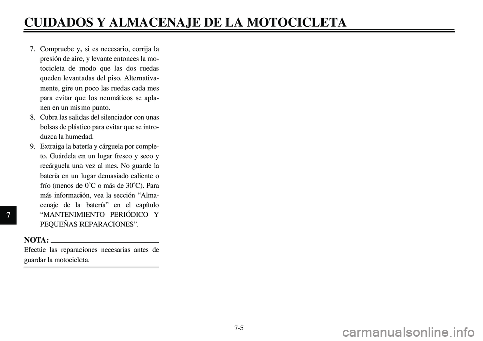 YAMAHA XVS650 2000 Manuale de Empleo (in Spanish)
7-5
CUIDADOS Y ALMACENAJE DE LA MOTOCICLETA
7
7. Compruebe y, si es necesario, corrija la
presión de aire, y levante entonces la mo-
tocicleta de modo que las dos ruedas
queden levantadas del p YAMAHA XVS650 2000 Manuale de Empleo (in Spanish)
7-5
CUIDADOS Y ALMACENAJE DE LA MOTOCICLETA
7
7. Compruebe y, si es necesario, corrija la
presión de aire, y levante entonces la mo-
tocicleta de modo que las dos ruedas
queden levantadas del p