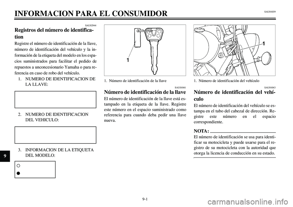 YAMAHA XVS650A 2001 Manuale de Empleo (in Spanish)
9-1
INFORMACION PARA EL CONSUMIDOR 9
SAU02944
Registros del número de identifica-
tion
Registre el número de identificación de la llave,
número de identificación del vehículo y la in-
form YAMAHA XVS650A 2001 Manuale de Empleo (in Spanish)
9-1
INFORMACION PARA EL CONSUMIDOR 9
SAU02944
Registros del número de identifica-
tion
Registre el número de identificación de la llave,
número de identificación del vehículo y la in-
form