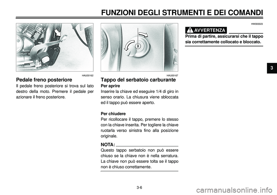YAMAHA XVS650A 2001  Manuale duso (in Italian)  
3-6 
FUNZIONI DEGLI STRUMENTI E DEI COMANDI 
1
2
3
4
5
6
7
8
9
 
HAU00162 
Pedale freno posteriore 
Il pedale freno posteriore si trova sul lato
destro della moto. Premere il pedale per
azionare il 