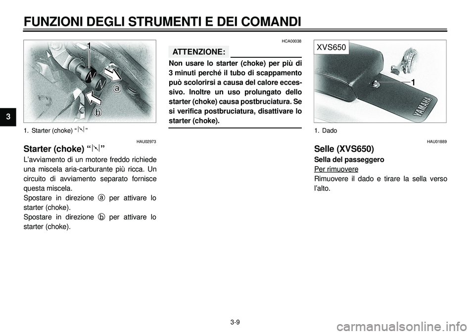 YAMAHA XVS650A 2001  Manuale duso (in Italian)  
3-9 
FUNZIONI DEGLI STRUMENTI E DEI COMANDI 
1
2
3
4
5
6
7
8
9
 
1. Starter (choke) “ ” 
HAU02973 
Starter (choke) “ ” 
L’avviamento di un motore freddo richiede
una miscela aria-carburant