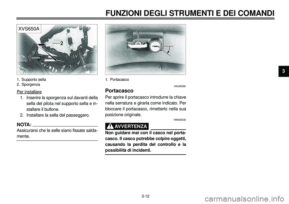 YAMAHA XVS650A 2001  Manuale duso (in Italian)  
3-12 
FUNZIONI DEGLI STRUMENTI E DEI COMANDI 
1
2
3
4
5
6
7
8
9
XVS650A
 
1. Supporto sella
2. Sporgenza 
Per installare
1. Inserire la sporgenza sul davanti della
sella del pilota nel supporto sell