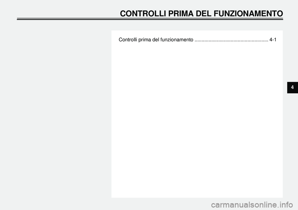 YAMAHA XVS650A 2001  Manuale duso (in Italian)  
Controlli prima del funzionamento ..................................................... 4-1 
CONTROLLI PRIMA DEL FUNZIONAMENTO 
4 