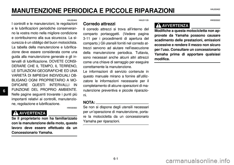 YAMAHA XVS650A 2001 Manuale duso (in Italian)
6-1
MANUTENZIONE PERIODICA E PICCOLE RIPARAZIONI
1
2
3
4
56
7
8
9
HAU00462
HAU00464
I controlli e le manutenzioni, le regolazioni
e le lubrificazioni periodiche conserveran-
no la vostra moto ne YAMAHA XVS650A 2001 Manuale duso (in Italian)
6-1
MANUTENZIONE PERIODICA E PICCOLE RIPARAZIONI
1
2
3
4
56
7
8
9
HAU00462
HAU00464
I controlli e le manutenzioni, le regolazioni
e le lubrificazioni periodiche conserveran-
no la vostra moto ne