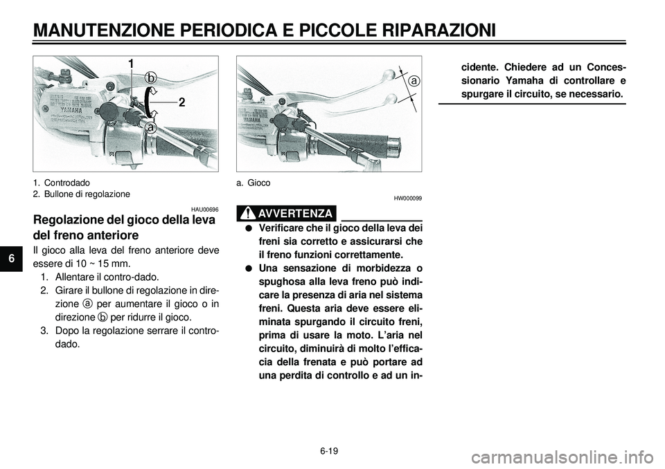 YAMAHA XVS650A 2001 Manuale duso (in Italian) 6-19
MANUTENZIONE PERIODICA E PICCOLE RIPARAZIONI
1
2
3
4
56
7
8
9
1. Controdado
2. Bullone di regolazione
HAU00696
Regolazione del gioco della leva
del freno anterioreIl gioco alla leva del freno an YAMAHA XVS650A 2001 Manuale duso (in Italian) 6-19
MANUTENZIONE PERIODICA E PICCOLE RIPARAZIONI
1
2
3
4
56
7
8
9
1. Controdado
2. Bullone di regolazione
HAU00696
Regolazione del gioco della leva
del freno anterioreIl gioco alla leva del freno an