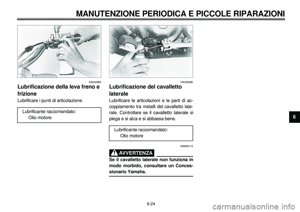 YAMAHA XVS650A 2001 Manuale duso (in Italian) 6-24
MANUTENZIONE PERIODICA E PICCOLE RIPARAZIONI
1
2
3
4
56
7
8
9
HAU02985
Lubrificazione della leva freno e
frizioneLubrificare i punti di articolazione.
Lubrificante raccomandato:
Olio motore
HAU0 YAMAHA XVS650A 2001 Manuale duso (in Italian) 6-24
MANUTENZIONE PERIODICA E PICCOLE RIPARAZIONI
1
2
3
4
56
7
8
9
HAU02985
Lubrificazione della leva freno e
frizioneLubrificare i punti di articolazione.
Lubrificante raccomandato:
Olio motore
HAU0