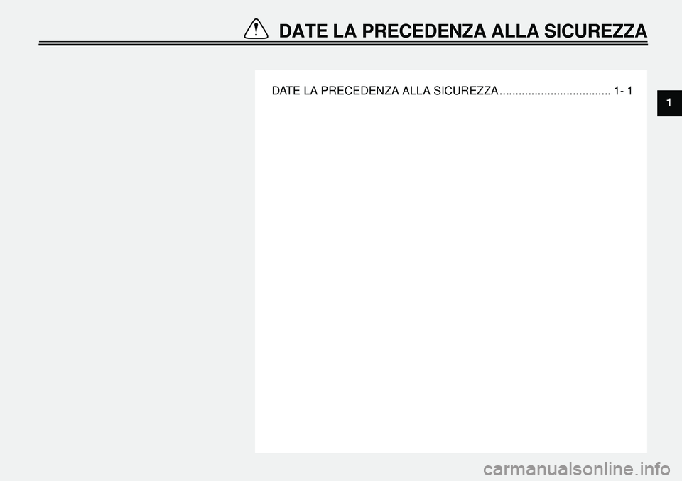 YAMAHA XVS650A 2001  Manuale duso (in Italian)  
DATE LA PRECEDENZA ALLA SICUREZZA ................................... 1- 1 
DATE LA PRECEDENZA ALLA SICUREZZA 
1 