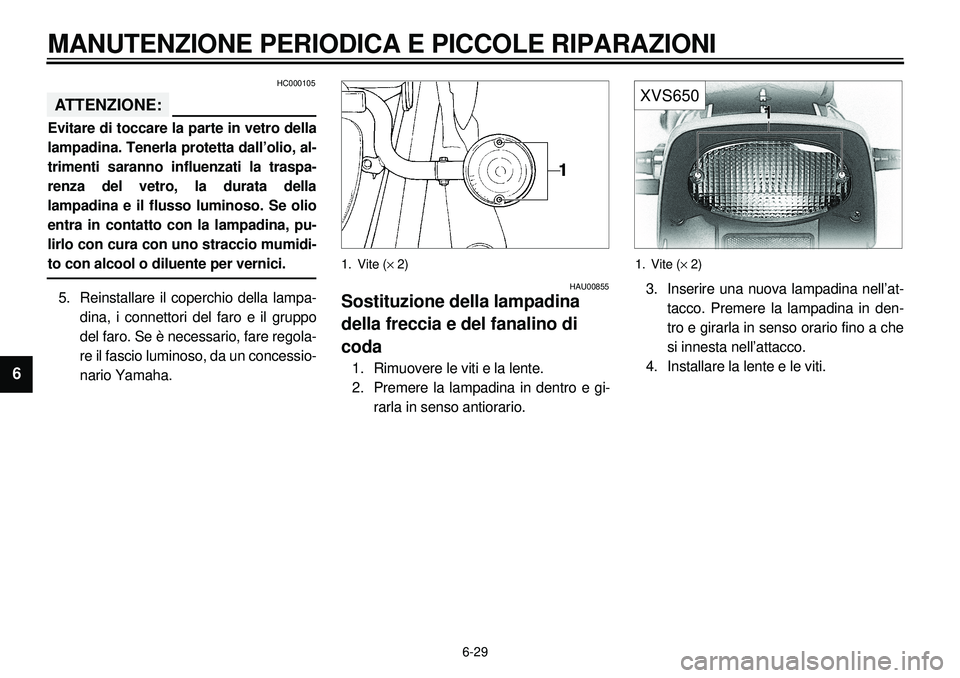 YAMAHA XVS650A 2001 Manuale duso (in Italian) 6-29
MANUTENZIONE PERIODICA E PICCOLE RIPARAZIONI
1
2
3
4
56
7
8
9
HC000105
ATTENZIONE:Evitare di toccare la parte in vetro della
lampadina. Tenerla protetta dall’olio, al-
trimenti saranno influenz YAMAHA XVS650A 2001 Manuale duso (in Italian) 6-29
MANUTENZIONE PERIODICA E PICCOLE RIPARAZIONI
1
2
3
4
56
7
8
9
HC000105
ATTENZIONE:Evitare di toccare la parte in vetro della
lampadina. Tenerla protetta dall’olio, al-
trimenti saranno influenz
