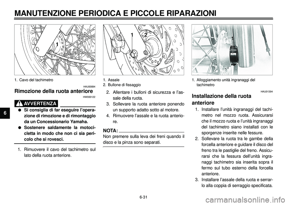 YAMAHA XVS650A 2001 Manuale duso (in Italian) 6-31
MANUTENZIONE PERIODICA E PICCOLE RIPARAZIONI
1
2
3
4
56
7
8
9
1. Cavo del tachimetro
HAU00894
Rimozione della ruota anteriore
HW000122
AVVERTENZA
l
Si consiglia di far eseguire l’opera-
zione d YAMAHA XVS650A 2001 Manuale duso (in Italian) 6-31
MANUTENZIONE PERIODICA E PICCOLE RIPARAZIONI
1
2
3
4
56
7
8
9
1. Cavo del tachimetro
HAU00894
Rimozione della ruota anteriore
HW000122
AVVERTENZA
l
Si consiglia di far eseguire l’opera-
zione d