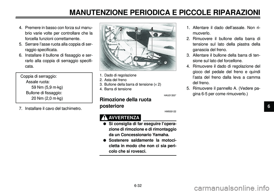 YAMAHA XVS650A 2001 Manuale duso (in Italian) 6-32
MANUTENZIONE PERIODICA E PICCOLE RIPARAZIONI
1
2
3
4
56
7
8
9
4. Premere in basso con forza sul manu-
brio varie volte per controllare che la
forcella funzioni correttamente.
5. Serrare l’asse YAMAHA XVS650A 2001 Manuale duso (in Italian) 6-32
MANUTENZIONE PERIODICA E PICCOLE RIPARAZIONI
1
2
3
4
56
7
8
9
4. Premere in basso con forza sul manu-
brio varie volte per controllare che la
forcella funzioni correttamente.
5. Serrare l’asse