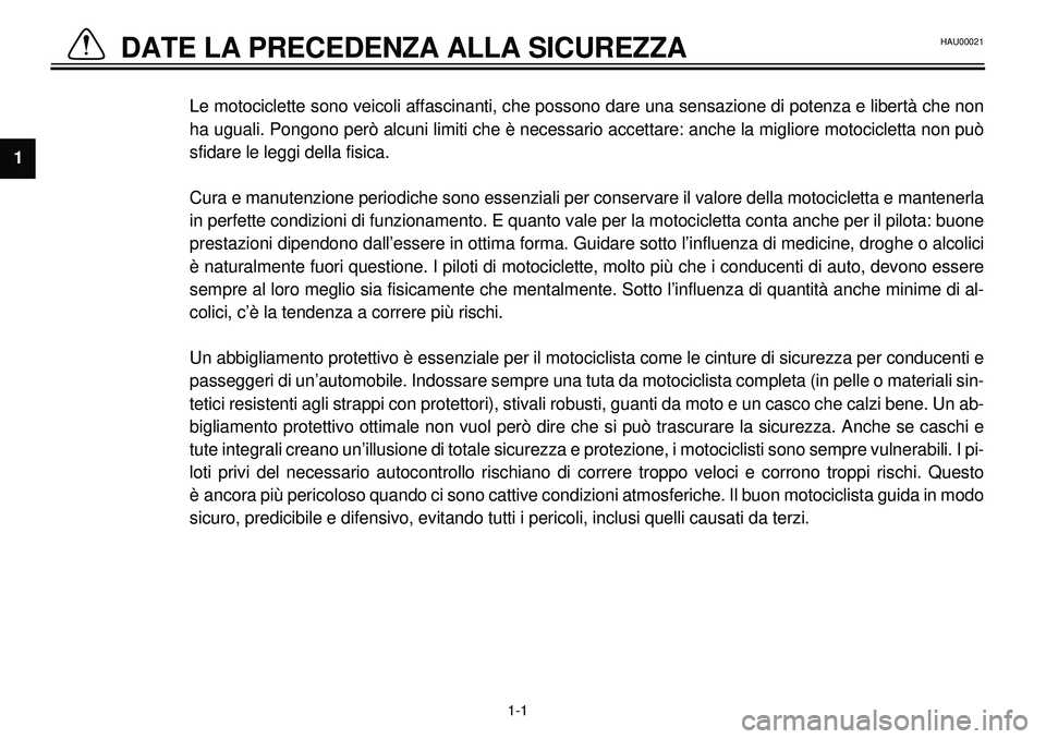 YAMAHA XVS650A 2001  Manuale duso (in Italian)  
1-1 
DATE LA PRECEDENZA ALLA SICUREZZA 
1
2
3
4
5
6
7
8
9 
Le motociclette sono veicoli affascinanti, che possono dare una sensazione di potenza e libertà che non
ha uguali. Pongono però alcuni li