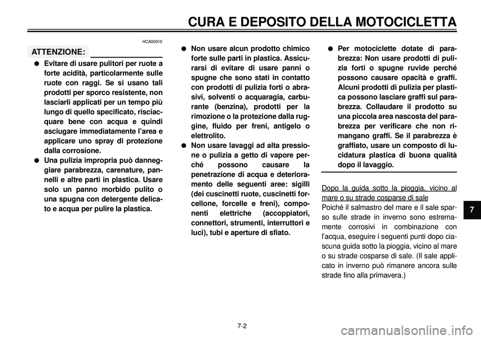 YAMAHA XVS650A 2001 Manuale duso (in Italian)
7-2
CURA E DEPOSITO DELLA MOTOCICLETTA
1
2
3
4
5
6
7
8
9
HCA00010ATTENZIONE:
l
Evitare di usare pulitori per ruote a
forte acidità, particolarmente sulle
ruote con raggi. Se si usano tali
pro YAMAHA XVS650A 2001 Manuale duso (in Italian)
7-2
CURA E DEPOSITO DELLA MOTOCICLETTA
1
2
3
4
5
6
7
8
9
HCA00010ATTENZIONE:
l
Evitare di usare pulitori per ruote a
forte acidità, particolarmente sulle
ruote con raggi. Se si usano tali
pro