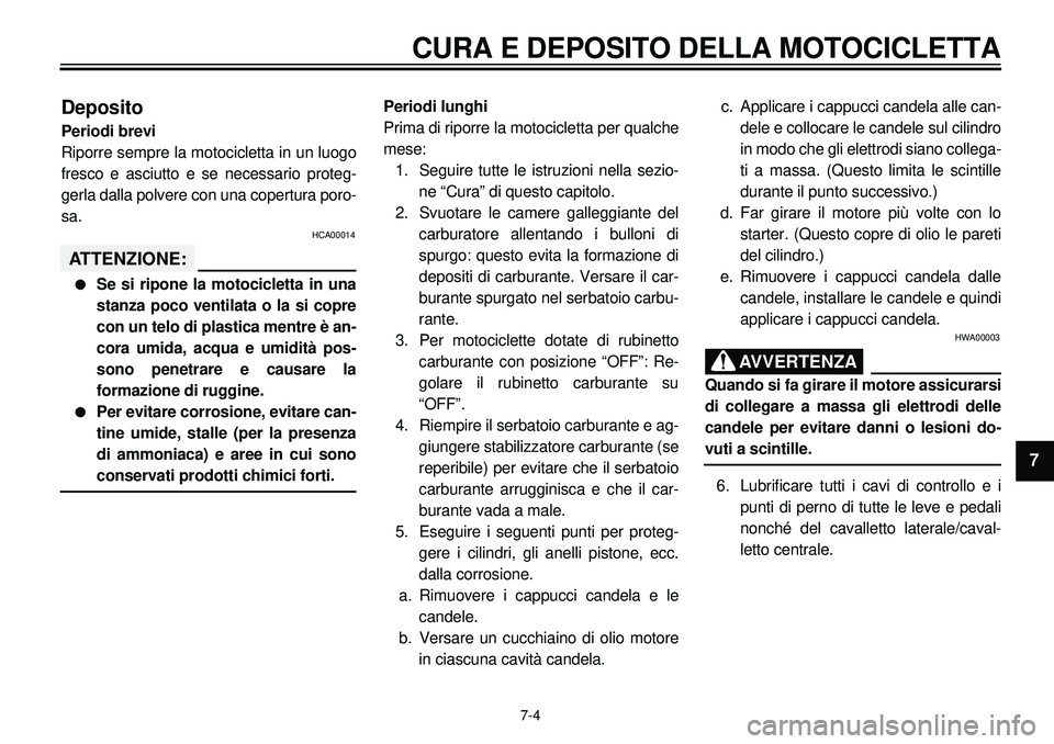 YAMAHA XVS650A 2001 Manuale duso (in Italian)
7-4
CURA E DEPOSITO DELLA MOTOCICLETTA
1
2
3
4
5
6
7
8
9
Deposito
Periodi brevi
Riporre sempre la motocicletta in un luogo
fresco e asciutto e se necessario proteg-
gerla dalla polvere con una YAMAHA XVS650A 2001 Manuale duso (in Italian)
7-4
CURA E DEPOSITO DELLA MOTOCICLETTA
1
2
3
4
5
6
7
8
9
Deposito
Periodi brevi
Riporre sempre la motocicletta in un luogo
fresco e asciutto e se necessario proteg-
gerla dalla polvere con una