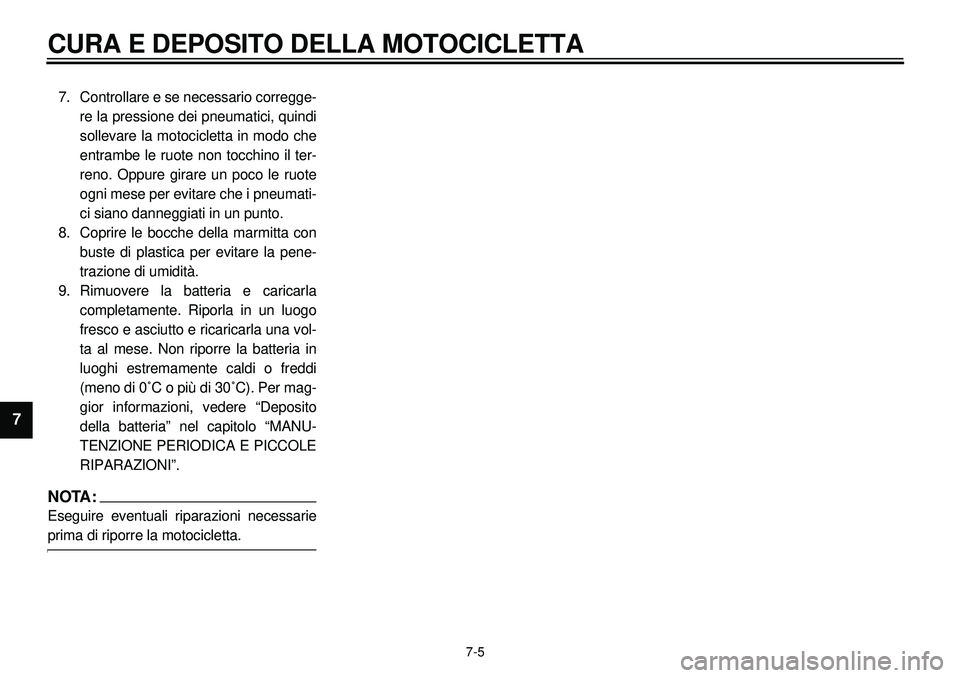 YAMAHA XVS650A 2001 Manuale duso (in Italian)
7-5
CURA E DEPOSITO DELLA MOTOCICLETTA
1
2
3
4
5
6
7
7. Controllare e se necessario corregge-
re la pressione dei pneumatici, quindi
sollevare la motocicletta in modo che
entrambe le ruote non t YAMAHA XVS650A 2001 Manuale duso (in Italian)
7-5
CURA E DEPOSITO DELLA MOTOCICLETTA
1
2
3
4
5
6
7
7. Controllare e se necessario corregge-
re la pressione dei pneumatici, quindi
sollevare la motocicletta in modo che
entrambe le ruote non t
