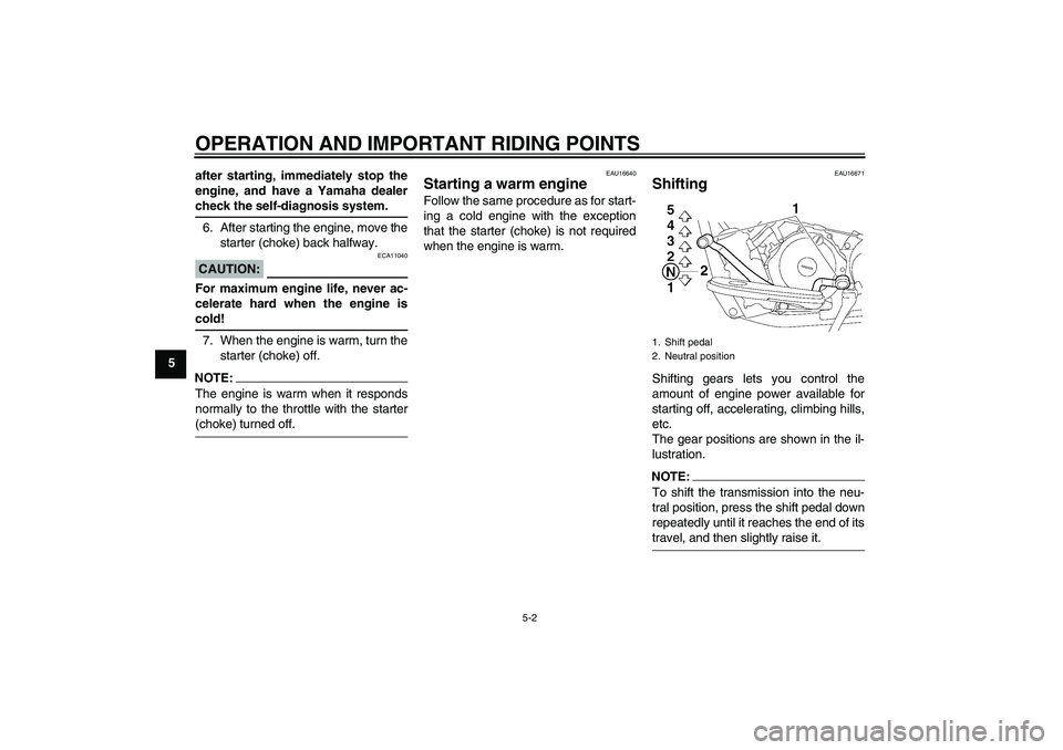 YAMAHA XVS650A 2006 Owners Guide OPERATION AND IMPORTANT RIDING POINTS
5-2
5after starting, immediately stop the
engine, and have a Yamaha dealer
check the self-diagnosis system.
6. After starting the engine, move the
starter (choke)